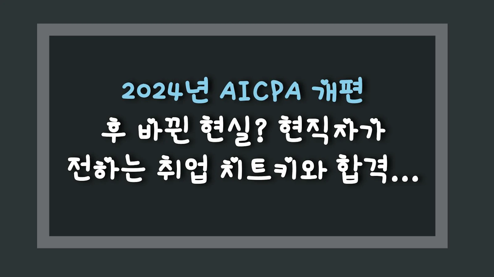 2024년 AICPA 개편 후 바뀐 현실? 현직자가 전하는 취업 치트키와 합격 꿀팁