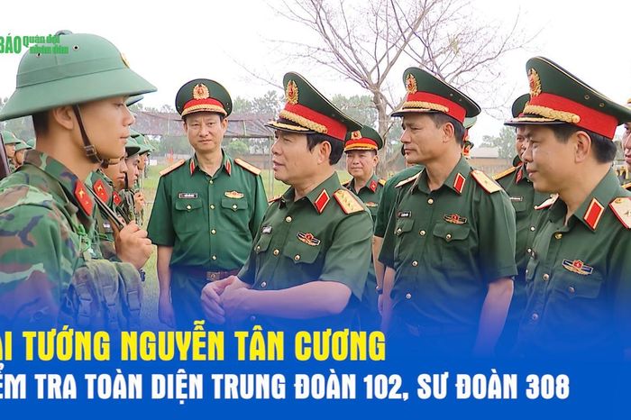 Đại tướng Nguyễn Tân Cương kiểm tra toàn diện Trung đoàn 102, Sư đoàn 308 - Báo Quân Đội Nhân Dân