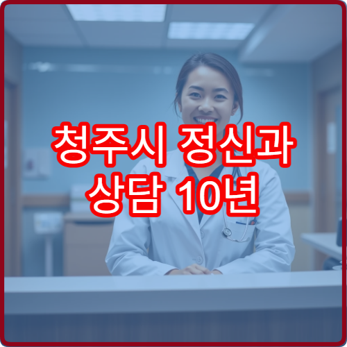 청주시 정신과 상담 10년 이상 경력 전문의 진료 병원