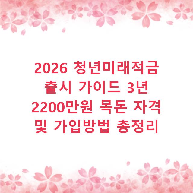 2026 청년미래적금 출시 가이드 3년 2200만원 목돈 자격 및 가입방법 총정리
