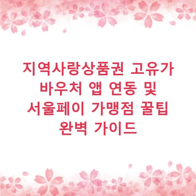 지역사랑상품권 고유가 바우처 앱 연동 및 서울페이 가맹점 꿀팁 완벽 가이드