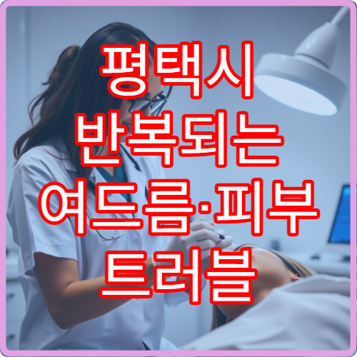 평택시 반복되는 여드름·피부 트러블 개선 위한 한방피부과 진료 안내