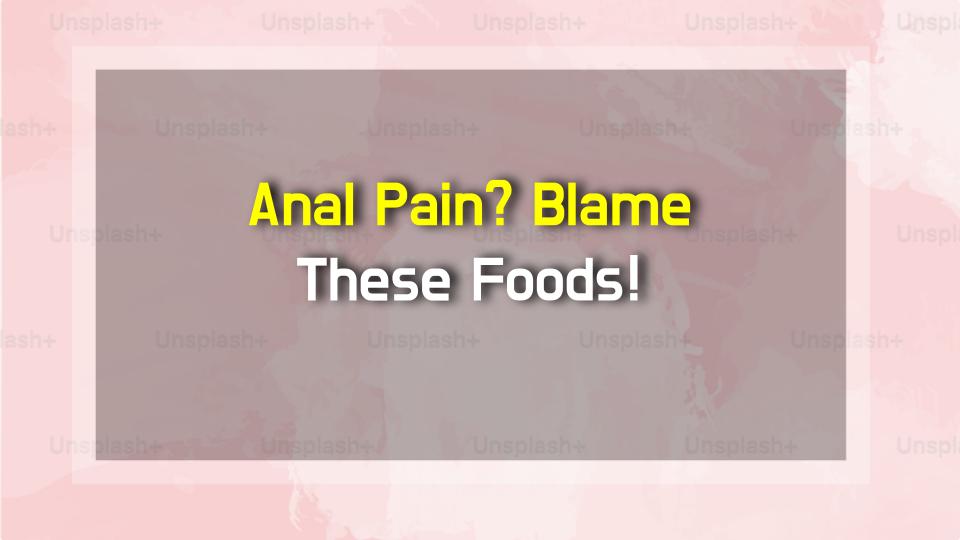 Anal Pain? Blame These Foods!