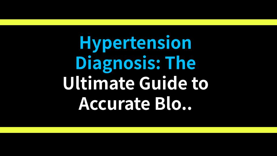 Hypertension Diagnosis: The Ultimate Guide to Accurate Blood Pressure Measurement You Can Do Yourself!