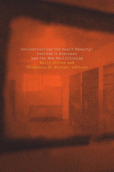 Deconstructing the Death Penalty- Derrida's Seminars and the New Abolitionism