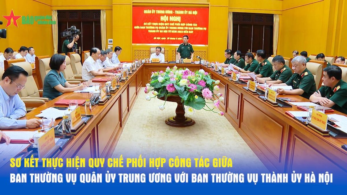 Sơ kết thực hiện Quy chế phối hợp công tác giữa Ban Thường vụ Quân ủy Trung ương với Ban Thường vụ Thành ủy Hà Nội - Báo Quân Đội Nhân Dân
