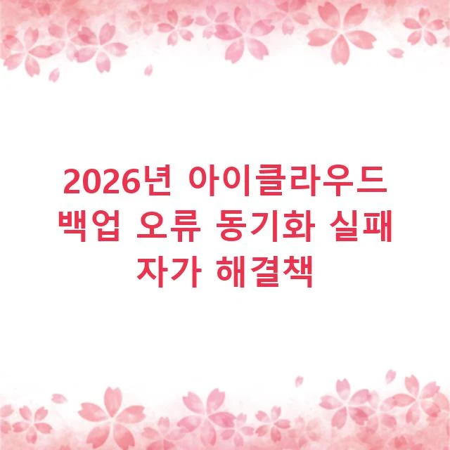2026년 아이클라우드 백업 오류 동기화 실패 자가 해결책
