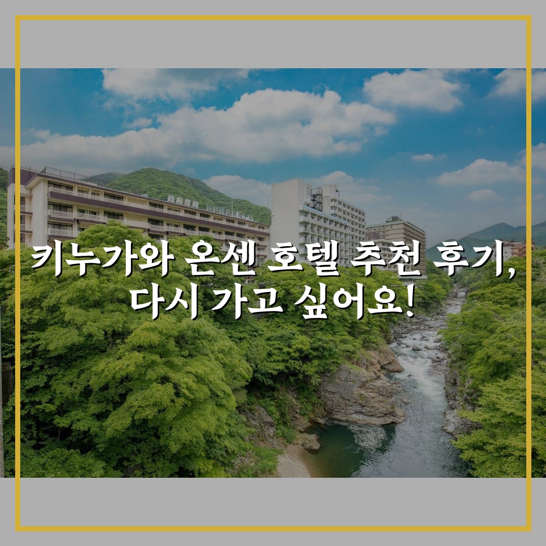 키누가와 온센 호텔 추천 후기, 다시 가고 싶어요!