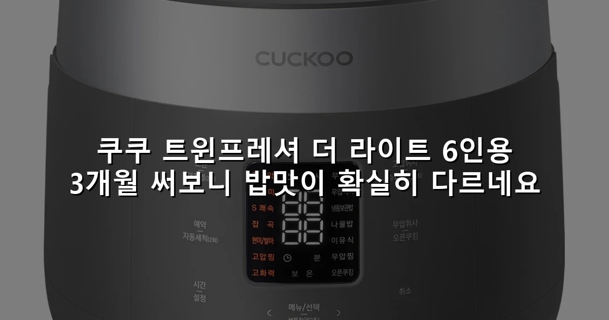 쿠쿠 트윈프레셔 더 라이트 6인용 3개월 써보니 밥맛이 확실히 다르네요