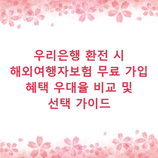 우리은행 환전 시 해외여행자보험 무료 가입 혜택 우대율 비교 및 선택 가이드