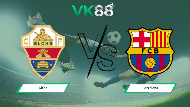 Nhận định soi kèo Elche vs Barcelona 03h00 ngày 01/02/2026