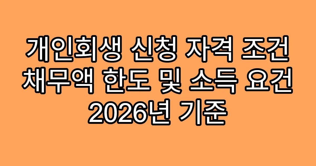 개인회생 신청 자격 조건 채무액 한도 및 소득 요건 2026년 기준