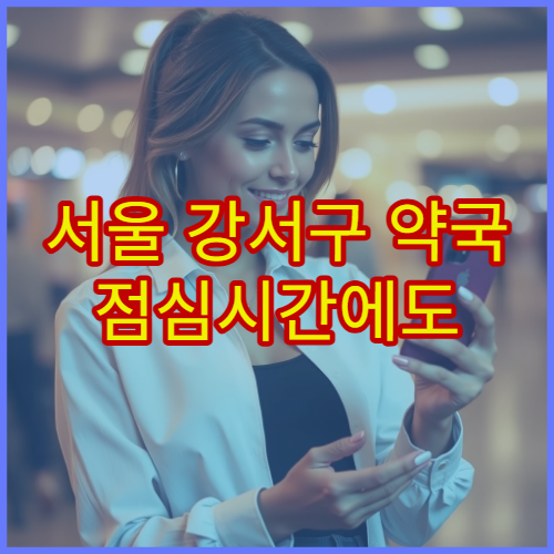 서울 강서구 약국 점심시간에도 약 구매 가능한 곳 정리