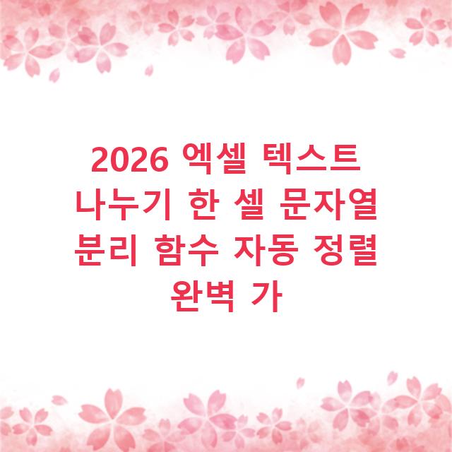 2026 엑셀 텍스트 나누기 한 셀 문자열 분리 함수 자동 정렬 완벽 가