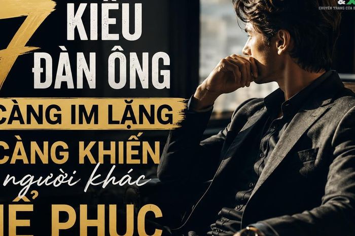 7 kiểu đàn ông càng im lặng càng khiến người khác nể phục: Bản lĩnh thật sự không nằm ở lời nói - Chuyên trang Gia Đình &amp; Xã Hội - Báo Sức khỏe &amp; Đời sống