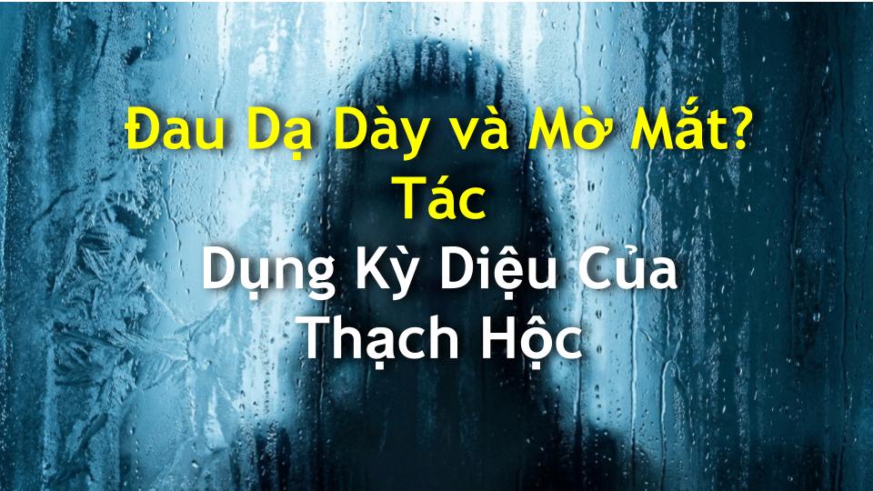 Đau Dạ Dày và Mờ Mắt? Tác Dụng Kỳ Diệu Của Thạch Hộc