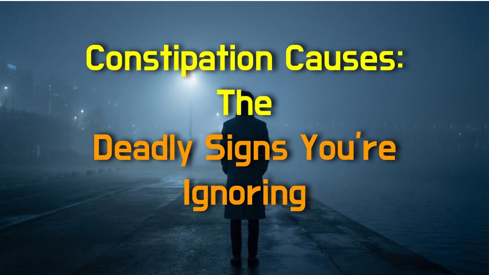 Constipation Causes: The Deadly Signs Youre Ignoring