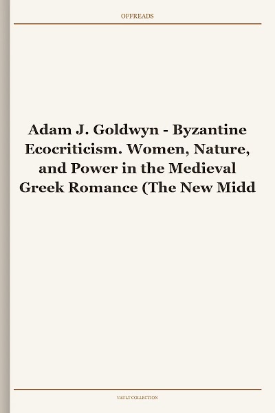 Byzantine Ecocriticism. Women, Nature, and Power in the Medieval Greek Romance (The New Middle Ages)