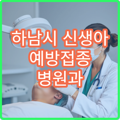 하남시 신생아 예방접종 병원과 필수 접종 항목 정리