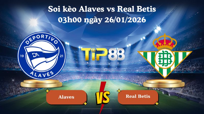 soi kèo Alaves vs Real Betis 03h00 ngày 26/01/2026