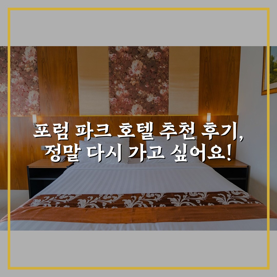 포럼 파크 호텔 추천 후기, 정말 다시 가고 싶어요!