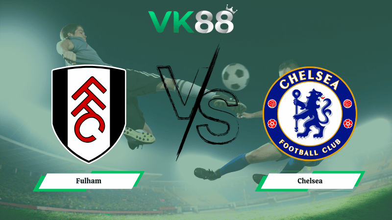 Nhận định soi kèo Fulham vs Chelsea 02h30 ngày 08/01/2026