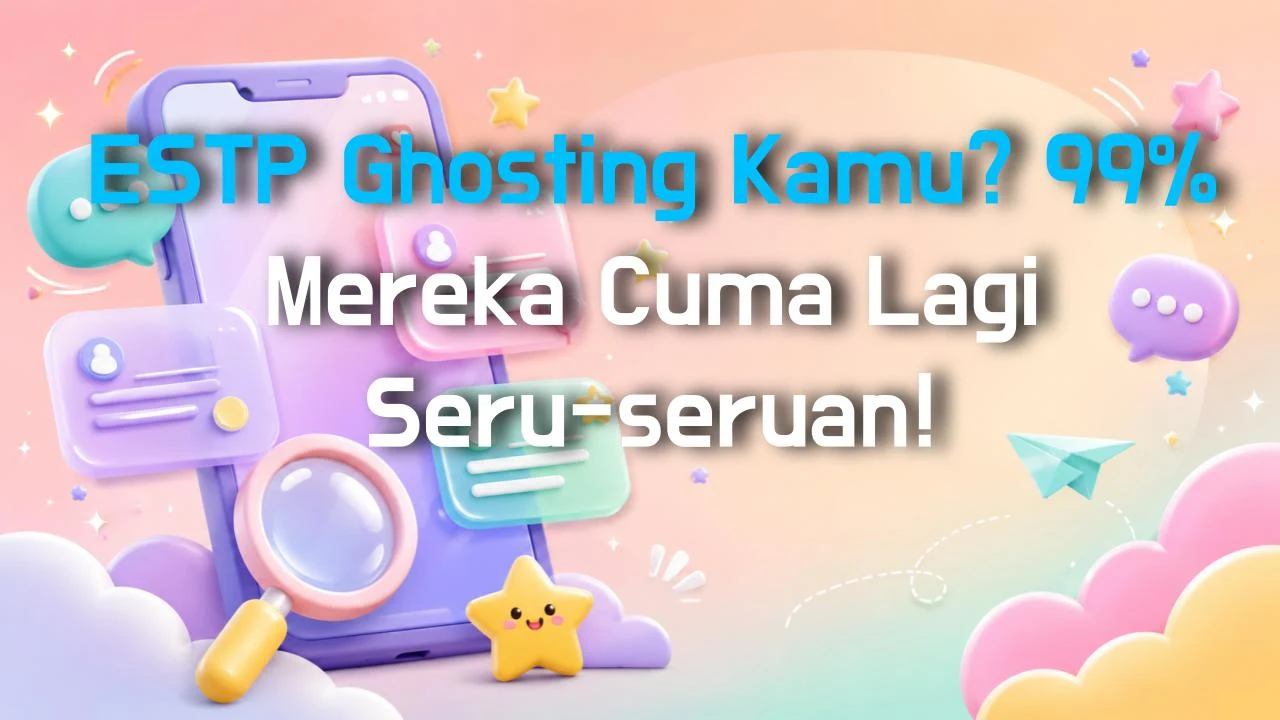 ESTP Ghosting Kamu? 99% Mereka Cuma Lagi Seru-seruan!
