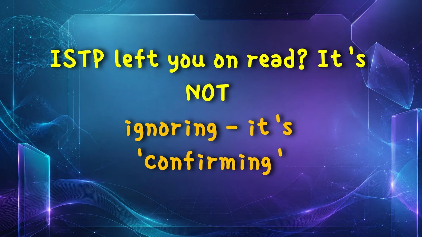ISTP left you on read? It's NOT ignoring - it's 'confirming'