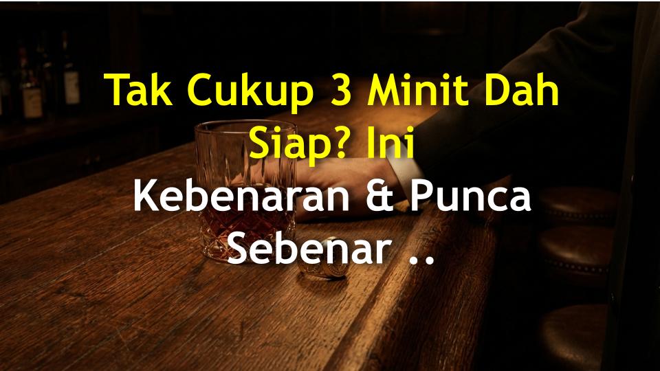 Tak Cukup 3 Minit Dah Siap? Ini Kebenaran & Punca Sebenar Pancutan Cepat!