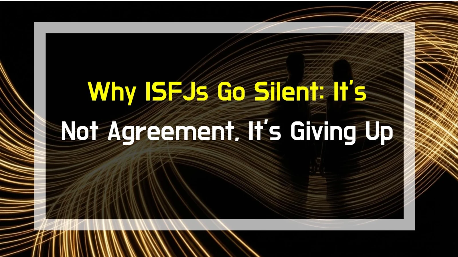 Why ISFJs Go Silent: It's Not Agreement, It's Giving Up
