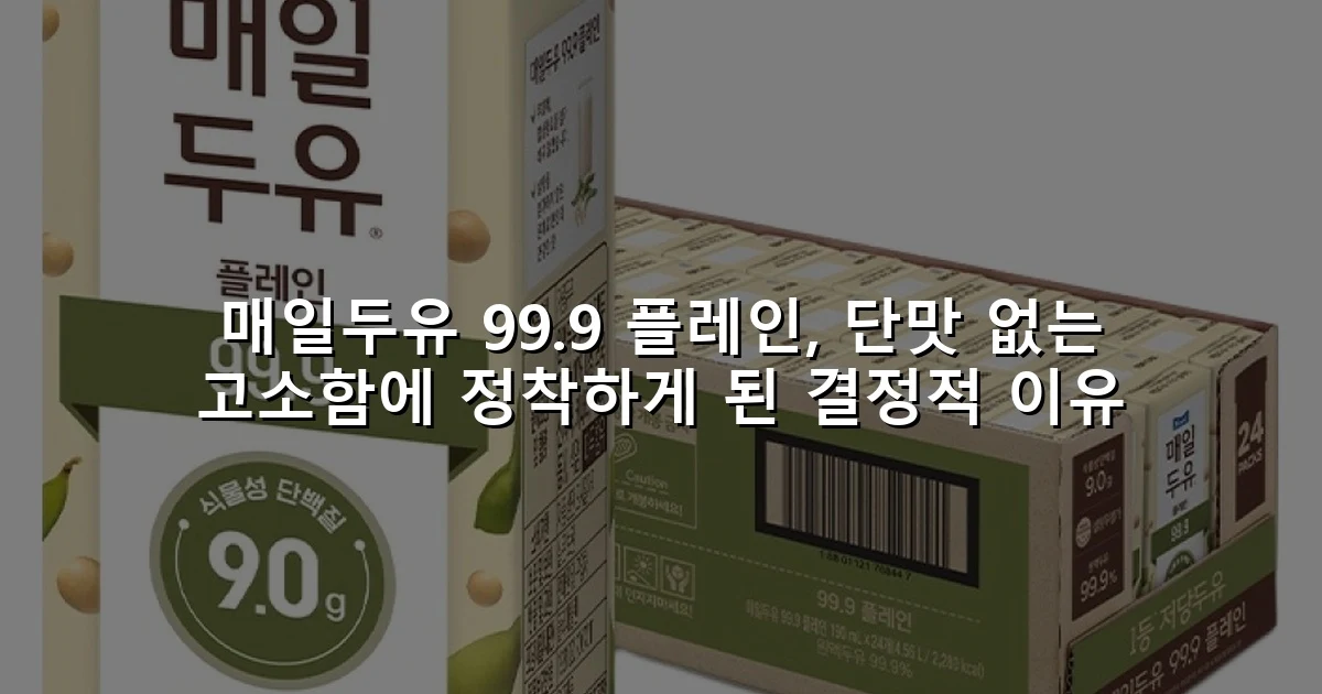 매일두유 99.9 플레인, 단맛 없는 고소함에 정착하게 된 결정적 이유
