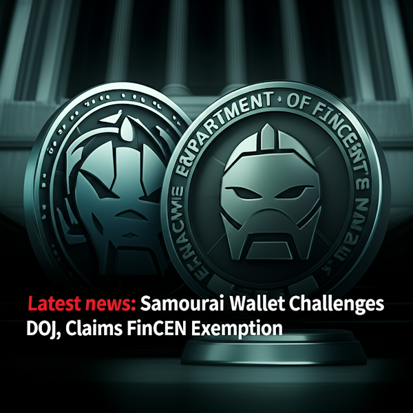 Latest news: Samourai Wallet Challenges DOJ, Claims FinCEN Exemption