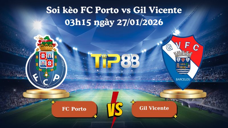 soi kèo FC Porto vs Gil Vicente 03h15 ngày 27/01/2026