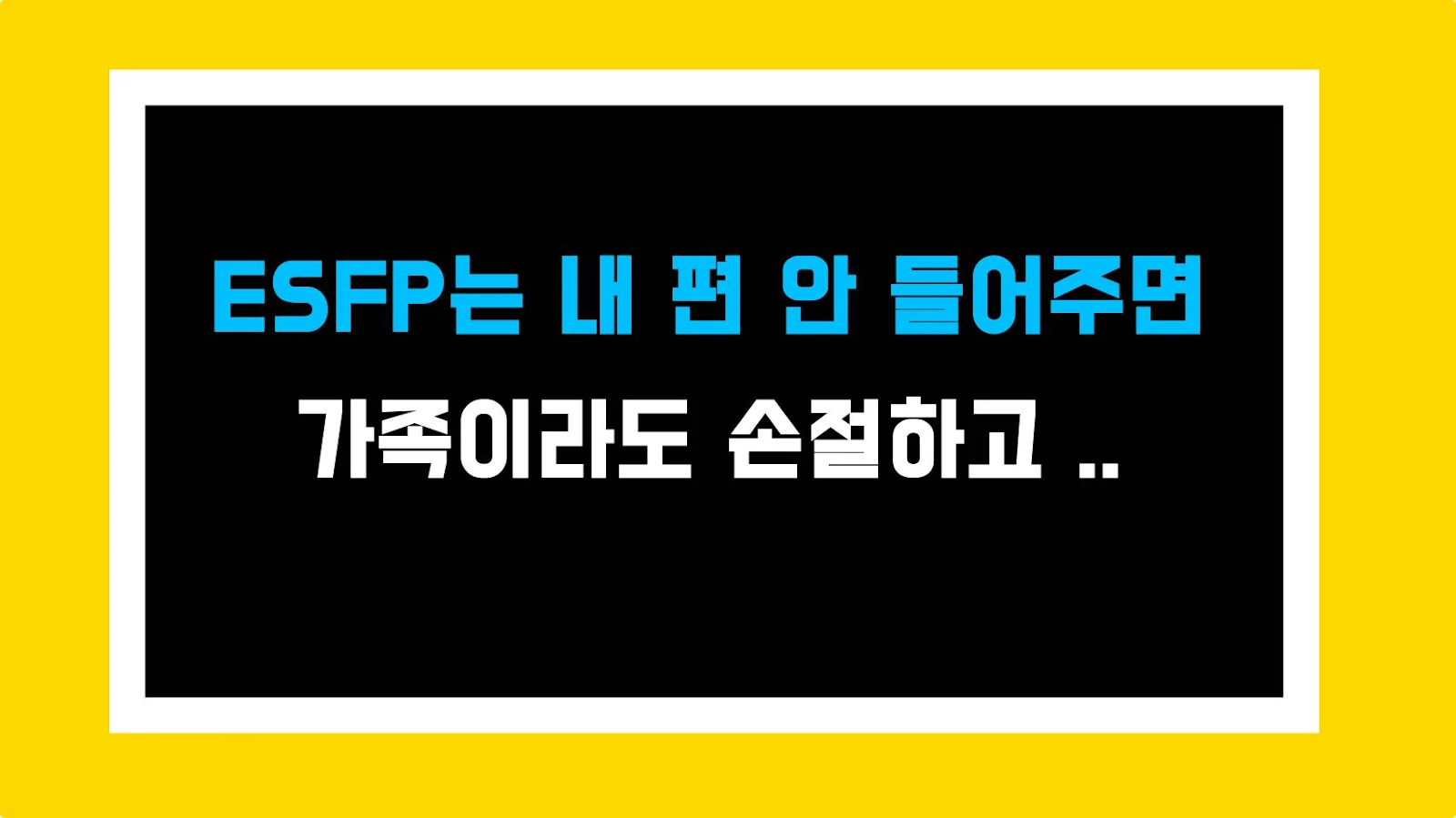 ESFP는 내 편 안 들어주면 가족이라도 손절하고 싶어 한다
