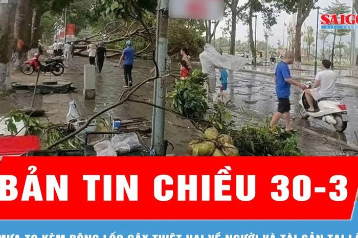 Bản tin chiều 30-3: Mưa to kèm dông lốc gây thiệt hại về người và tài sản tại Lào Cai - Báo Sài Gòn Giải Phóng