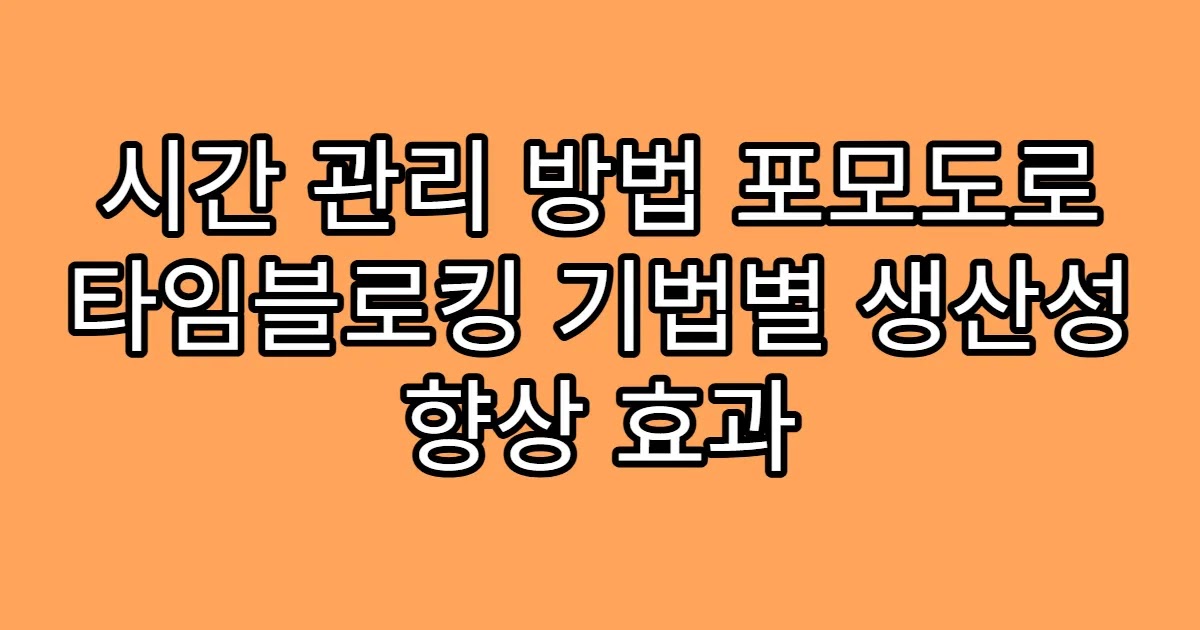 시간 관리 방법 포모도로 타임블로킹 기법별 생산성 향상 효과