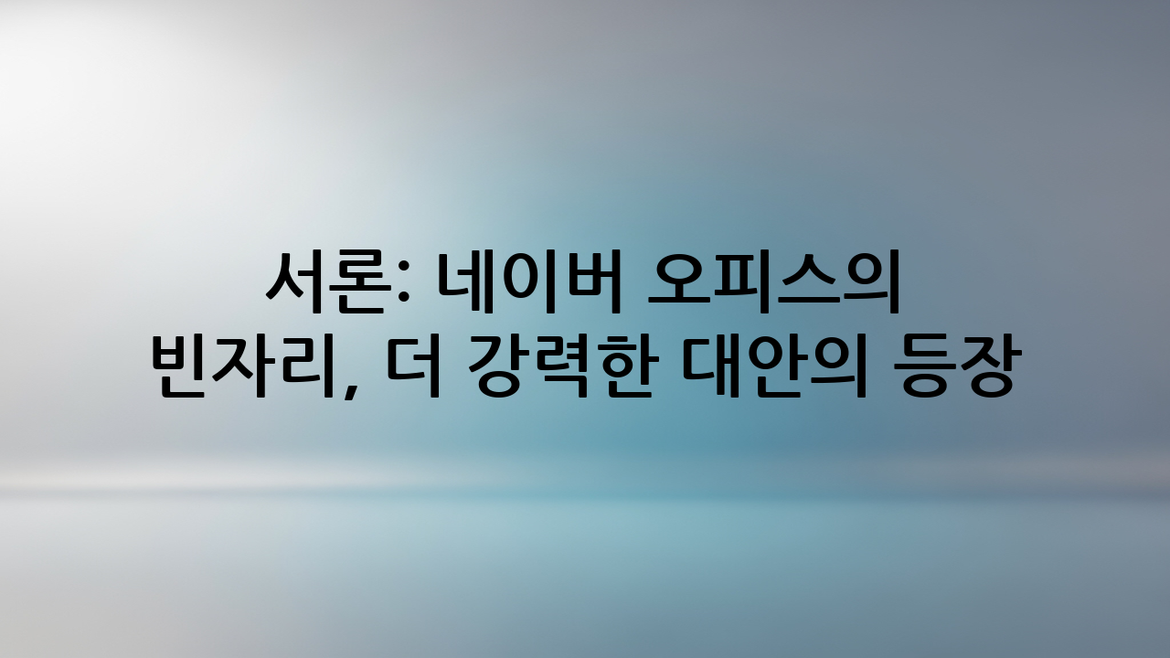 서론: 네이버 오피스의 빈자리, 더 강력한 대안의 등장