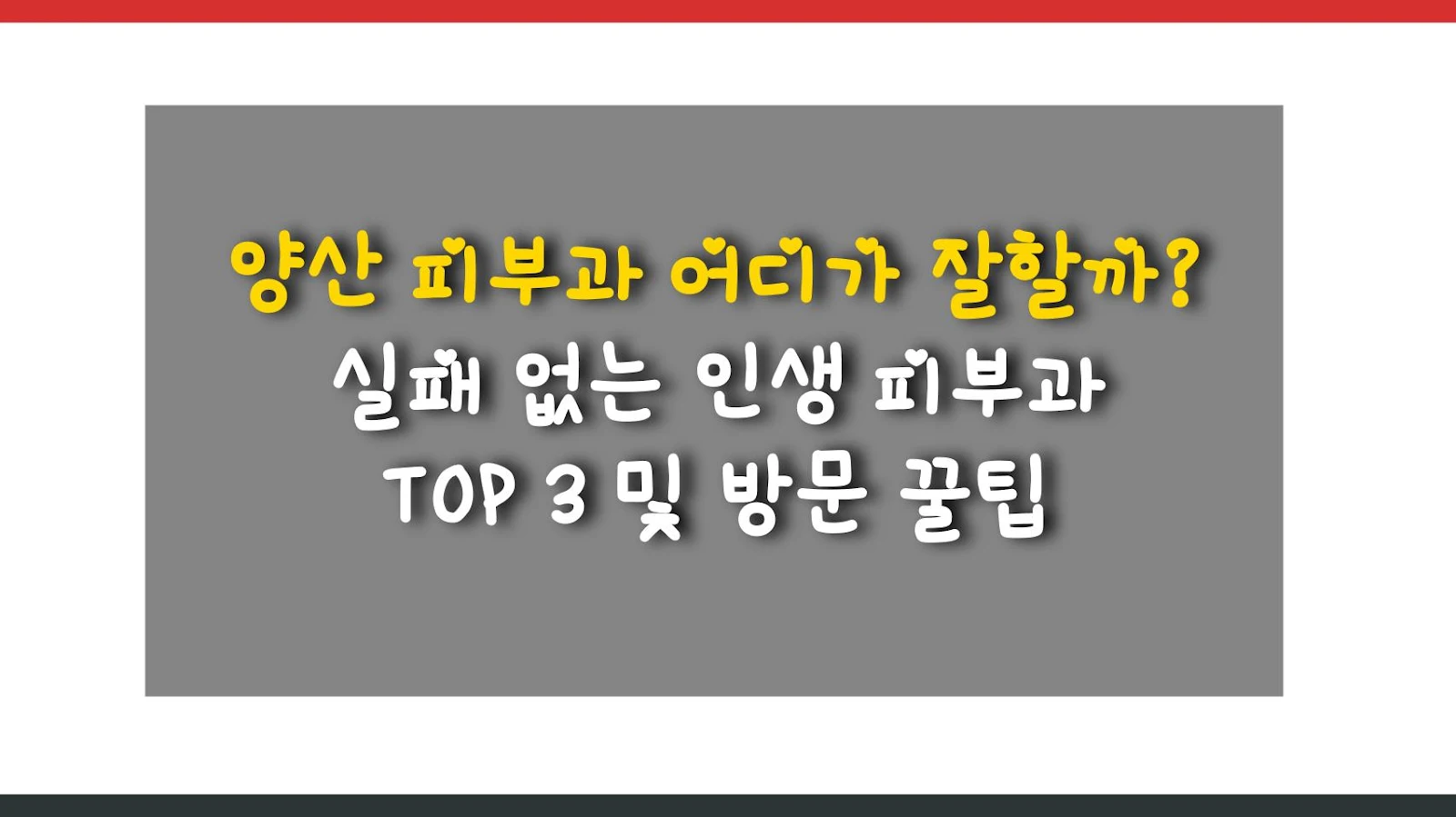 양산 피부과 어디가 잘할까? 실패 없는 인생 피부과 TOP 3 및 방문 꿀팁