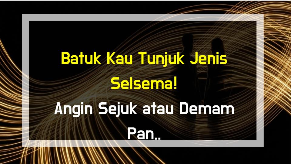 Batuk Kau Tunjuk Jenis Selsema! Angin Sejuk atau Demam Panas? Check Ni!