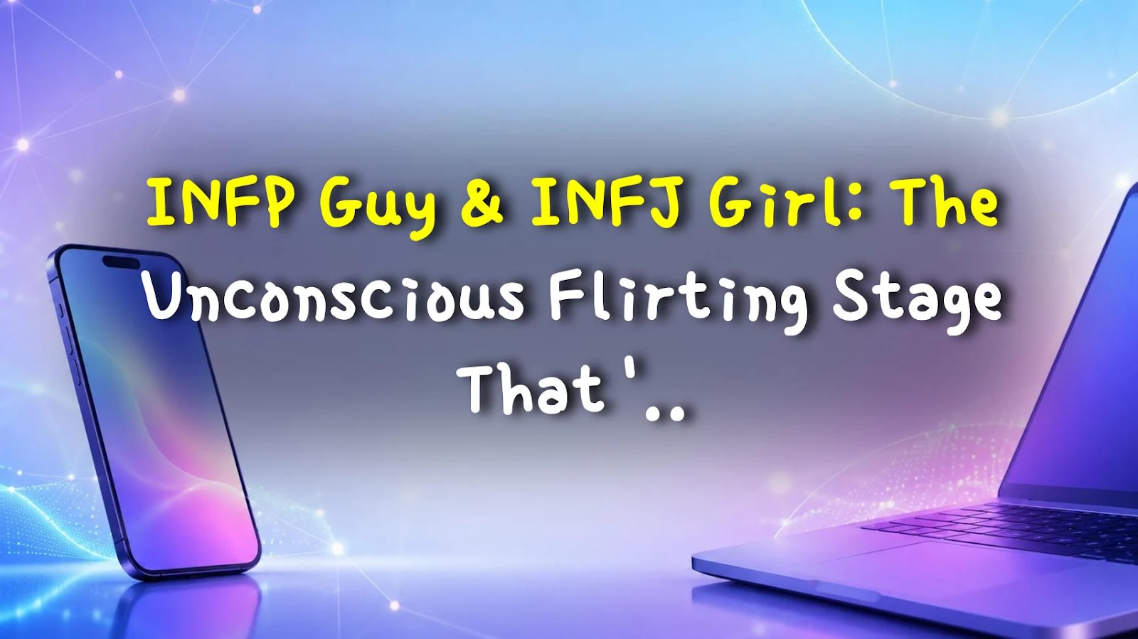 INFP Guy & INFJ Girl: The Unconscious Flirting Stage That's a Total Win
