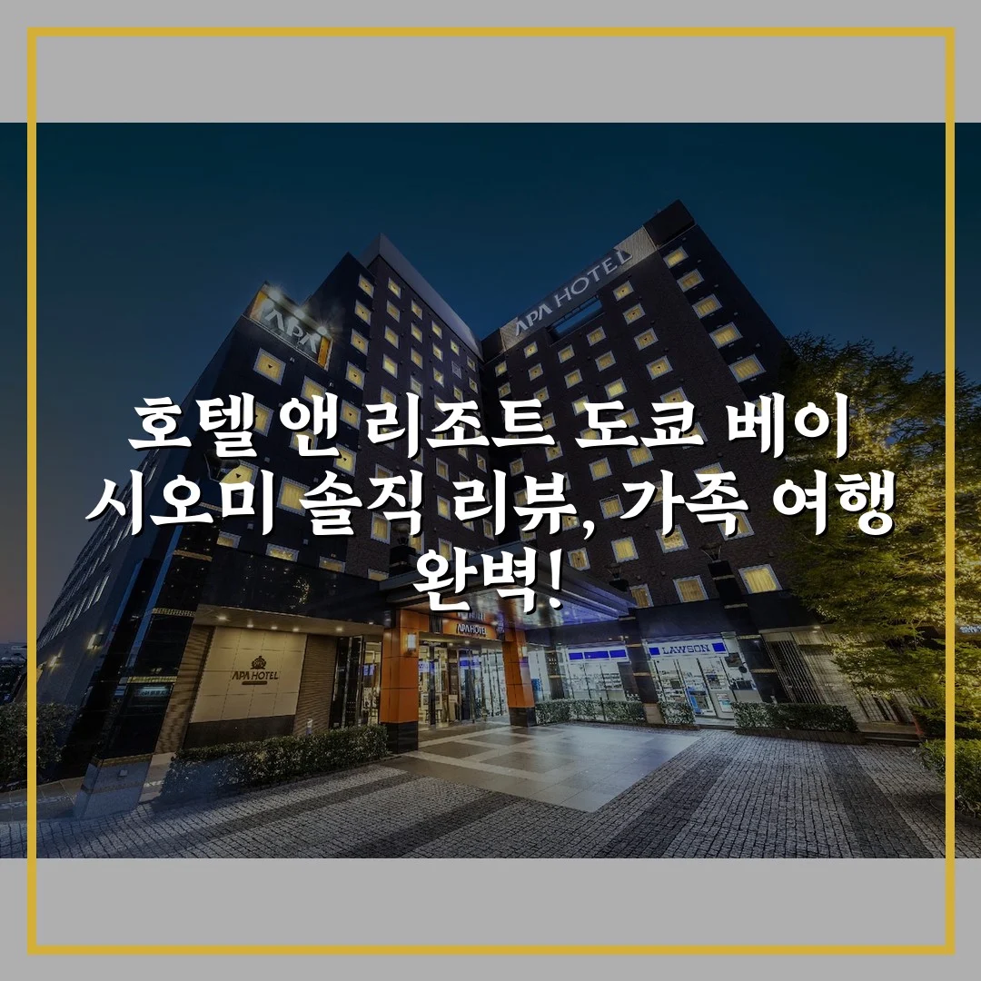 호텔 앤 리조트 도쿄 베이 시오미 솔직 리뷰, 가족 여행 완벽!