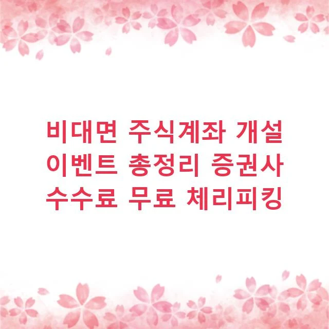 비대면 주식계좌 개설 이벤트 총정리 증권사 수수료 무료 체리피킹