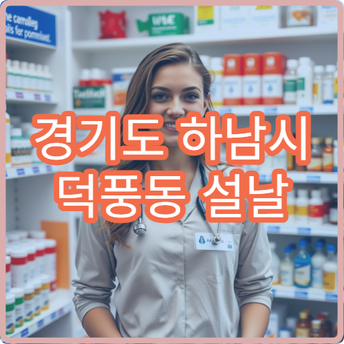 경기도 하남시 덕풍동 설날 명절 연휴 당번약국 스타필드·덕풍뉴타운 근처 심야 응급약 판매