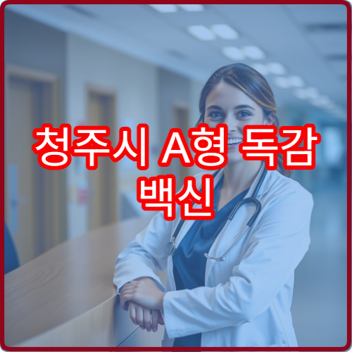 청주시 A형 독감 백신 접종 최적 시기와 병원 선택법