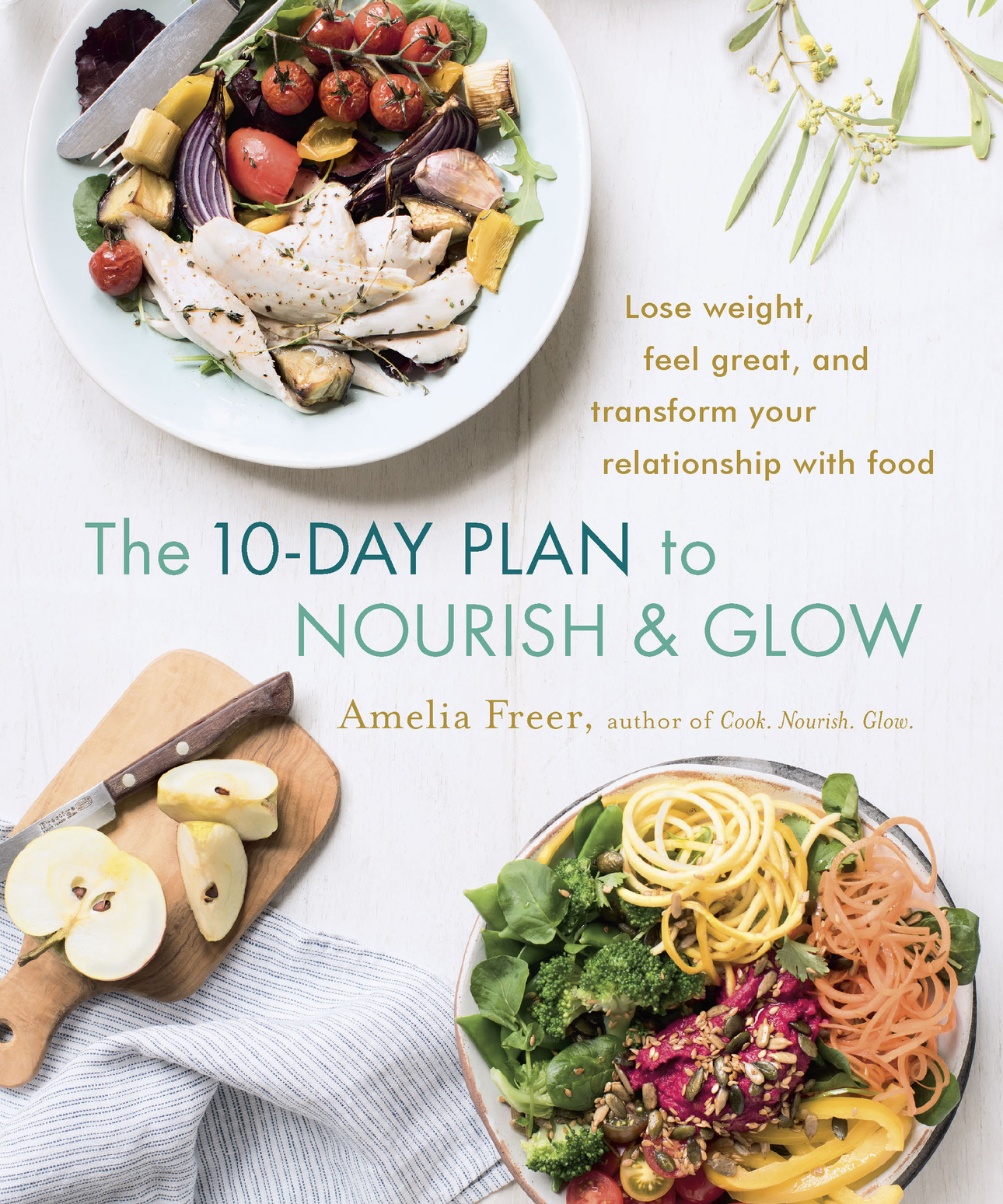 The 10-Day Plan to Nourish & Glow: Lose weight, feel great, and transform your relationship with food *