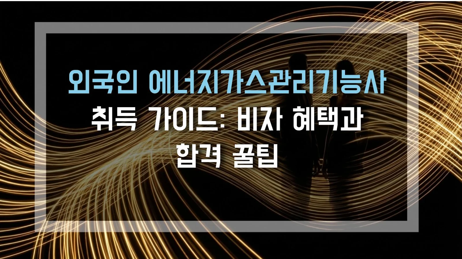 외국인 에너지가스관리기능사 취득 가이드: 비자 혜택과 합격 꿀팁