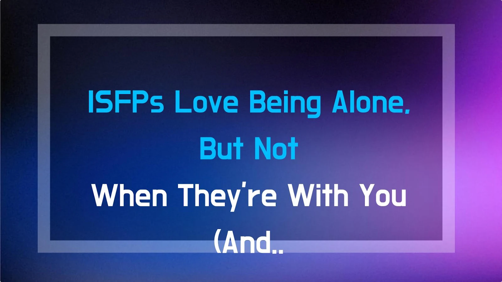 ISFPs Love Being Alone, But Not When They're With You (And That's a Big Deal)