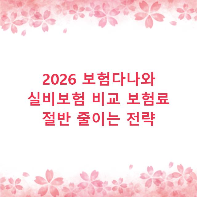 2026 보험다나와 실비보험 비교 보험료 절반 줄이는 전략