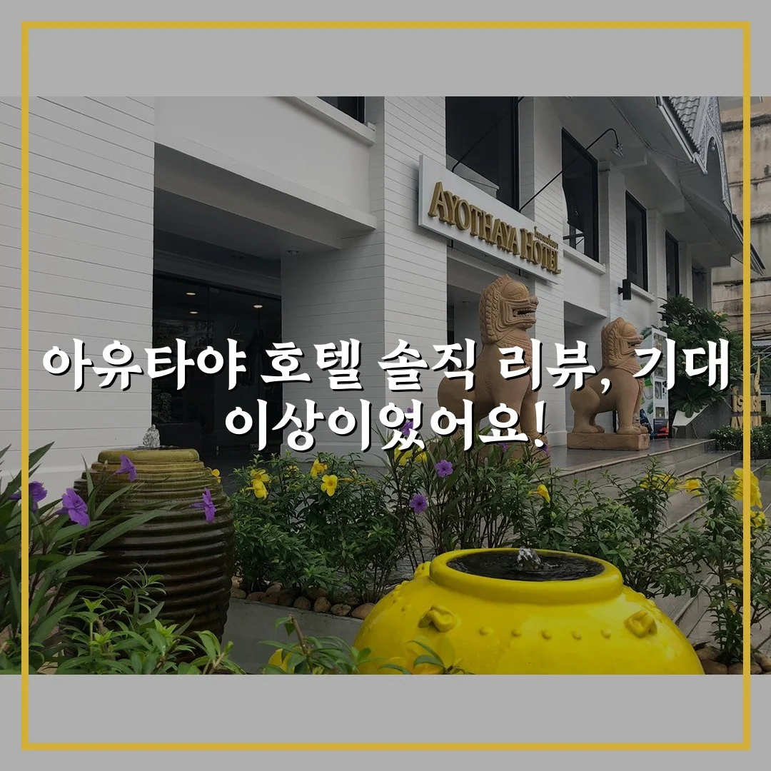 아유타야 호텔 솔직 리뷰, 기대 이상이었어요!