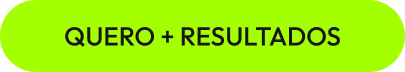 Botão: Quero + resultados